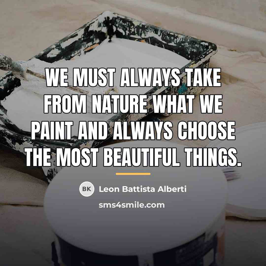 “We must always take from nature what we paint and…” quote by Leon Battista Alberti