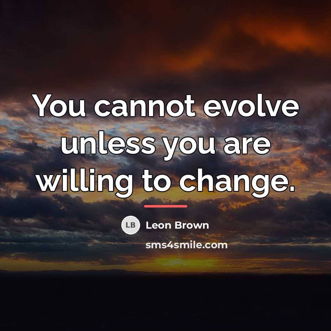 “You cannot evolve unless you are willing to change.…” quote by Leon Brown