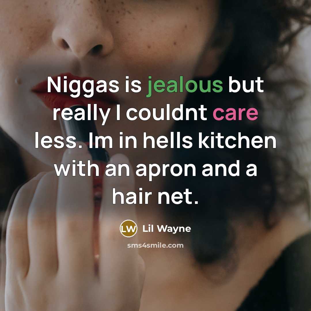“Niggas is jealous but really I couldnt care less. Im in hells kitchen with an apron and a hair net.” quote by Lil Wayne
