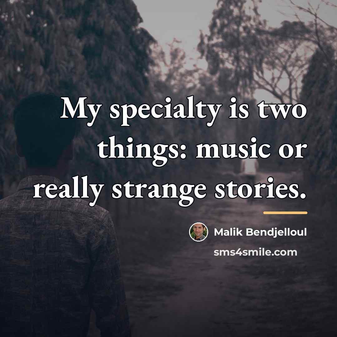 “My specialty is two things: music or really strange stories.…” quote by Malik Bendjelloul