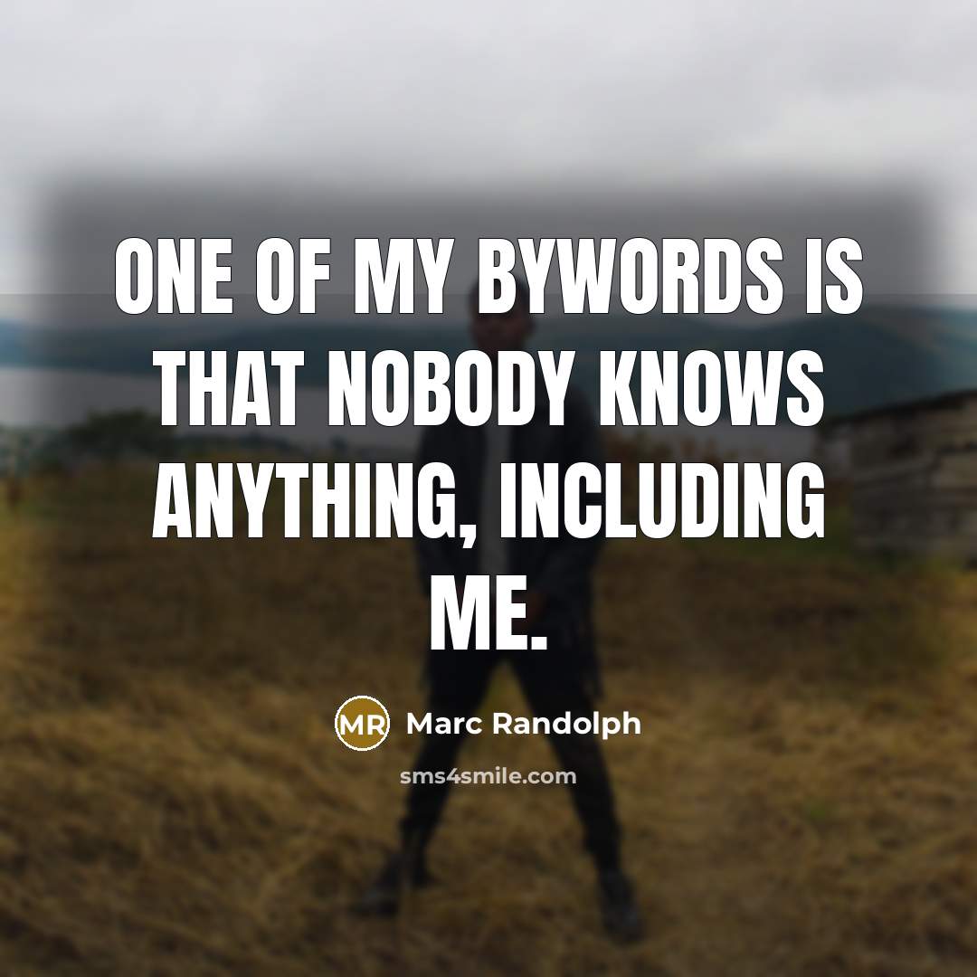 “One of my bywords is that nobody knows anything, including…” quote by Marc Randolph