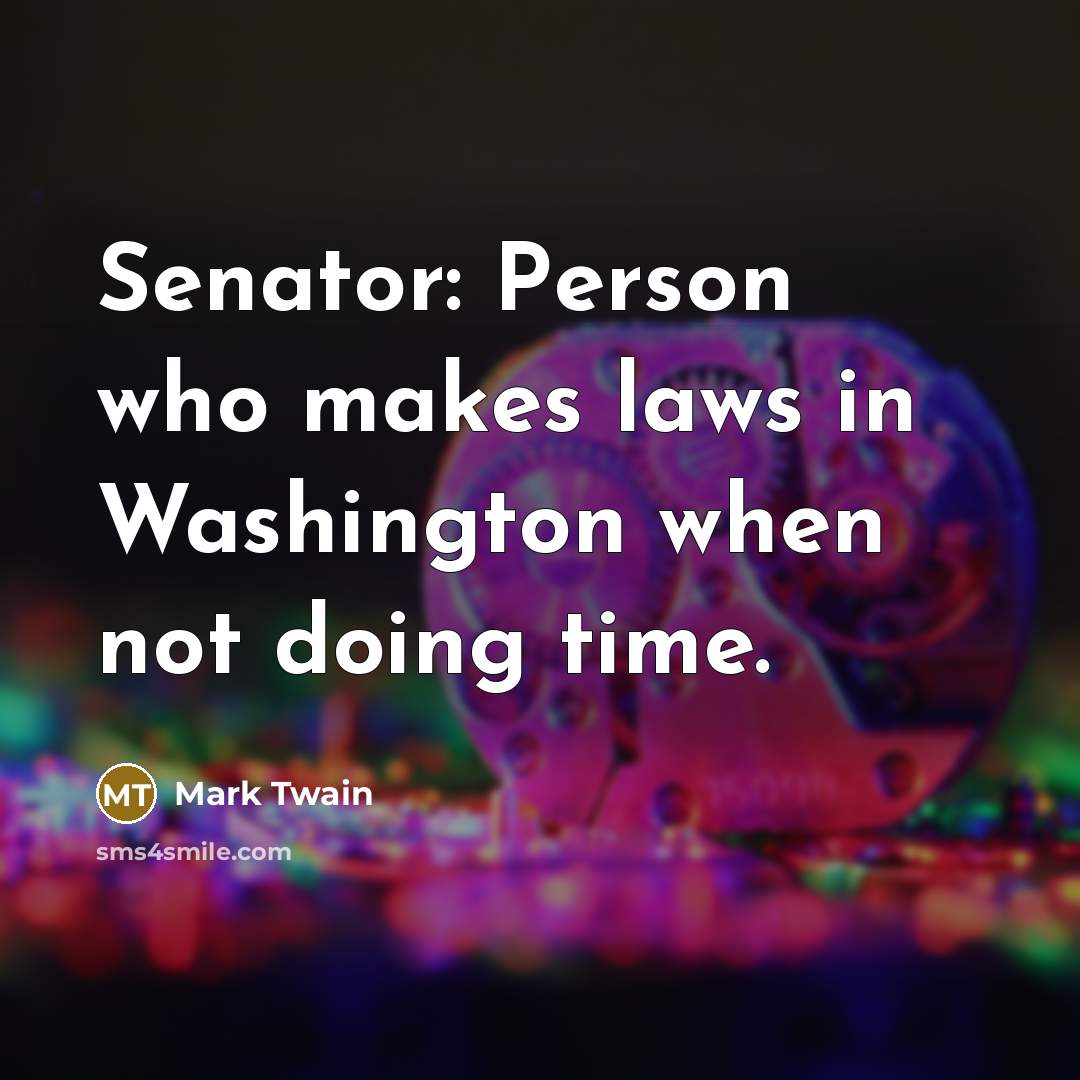 “Senator: Person who makes laws in Washington when not doing…” quote by Mark Twain