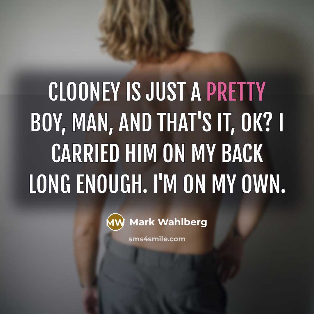 “Clooney is just a pretty boy, man, and that's it,…” quote by Mark Wahlberg