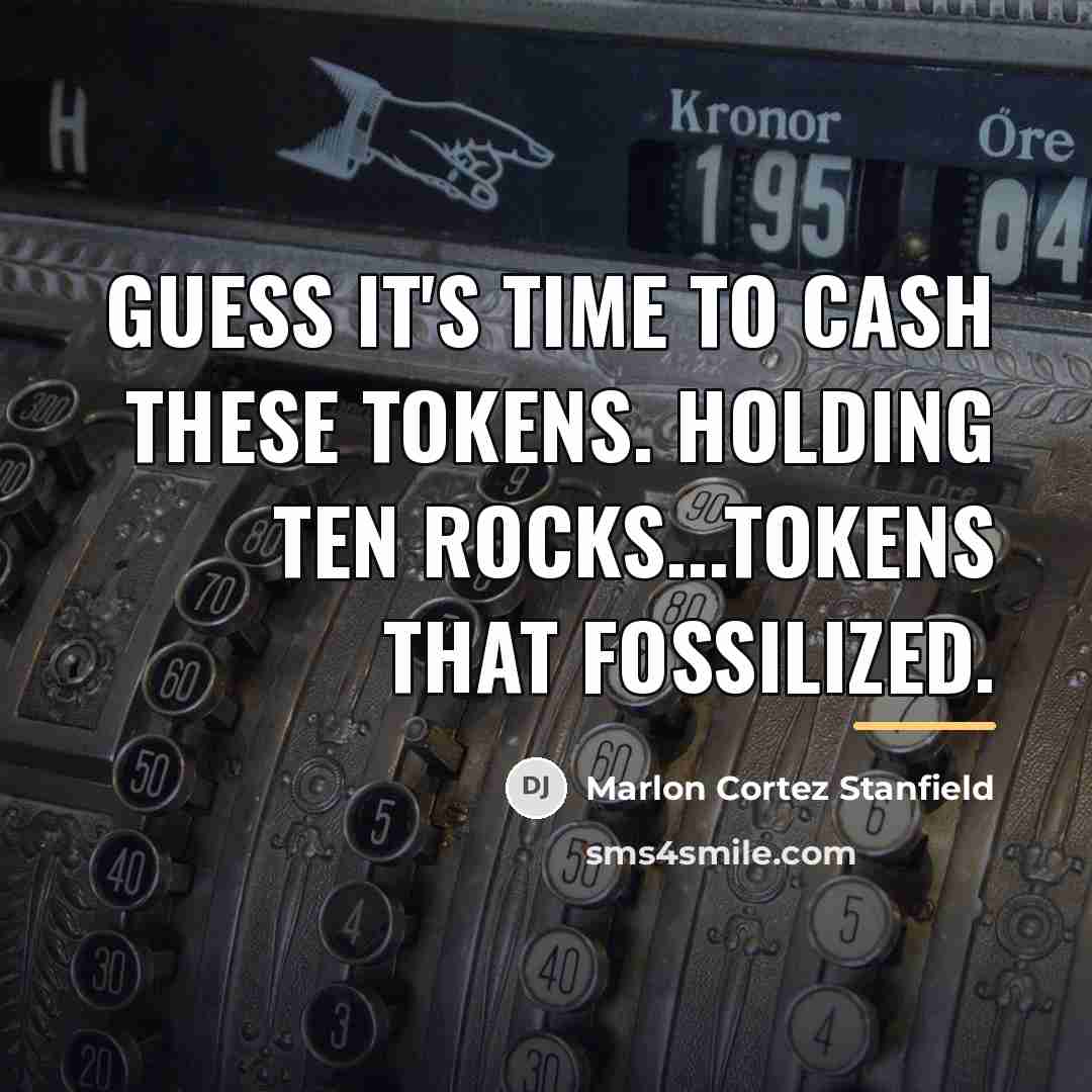 “Guess it's time to cash these tokens. Holding ten rocks...tokens…” quote by Marlon Cortez Stanfield
