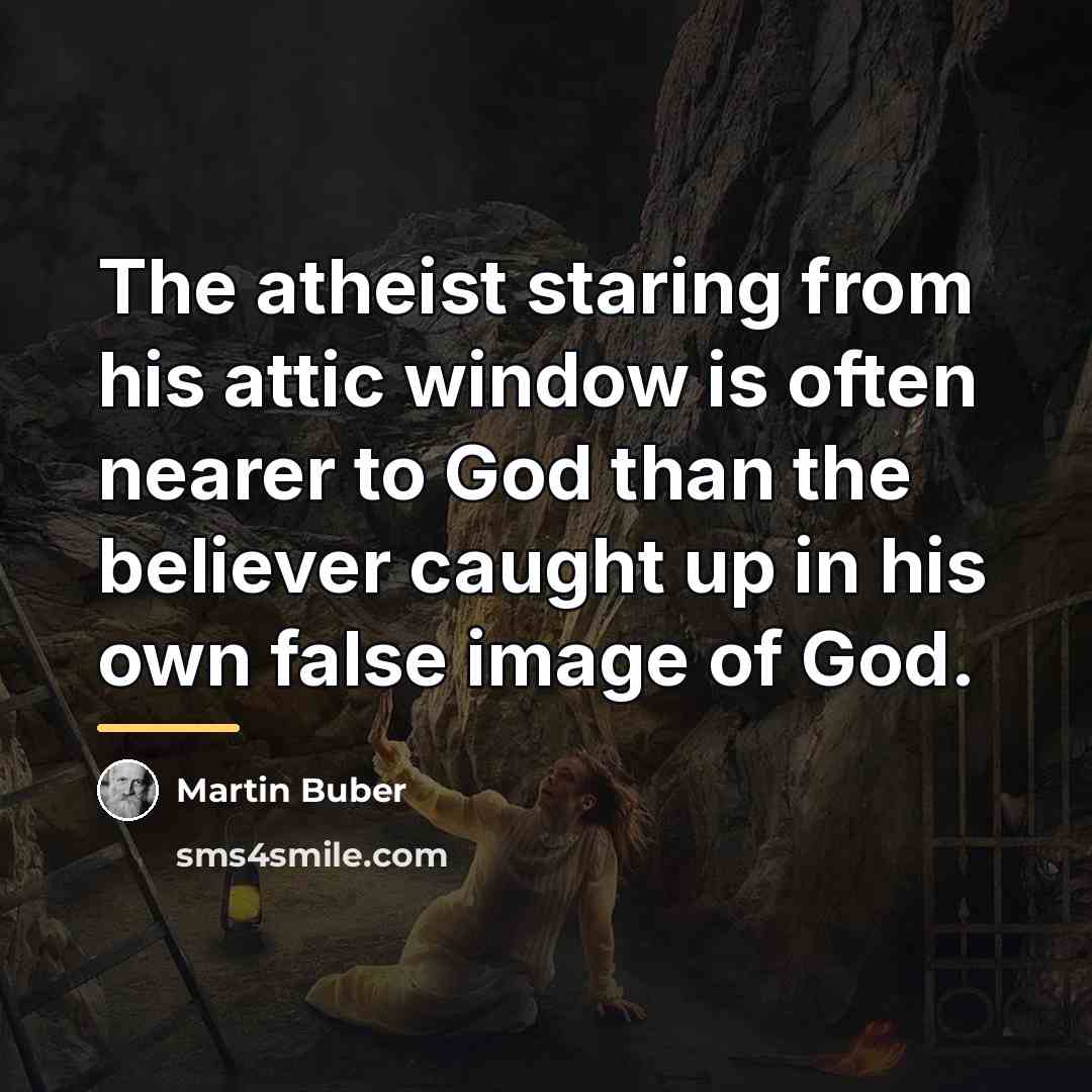 “The atheist staring from his attic window is often nearer…” quote by Martin Buber
