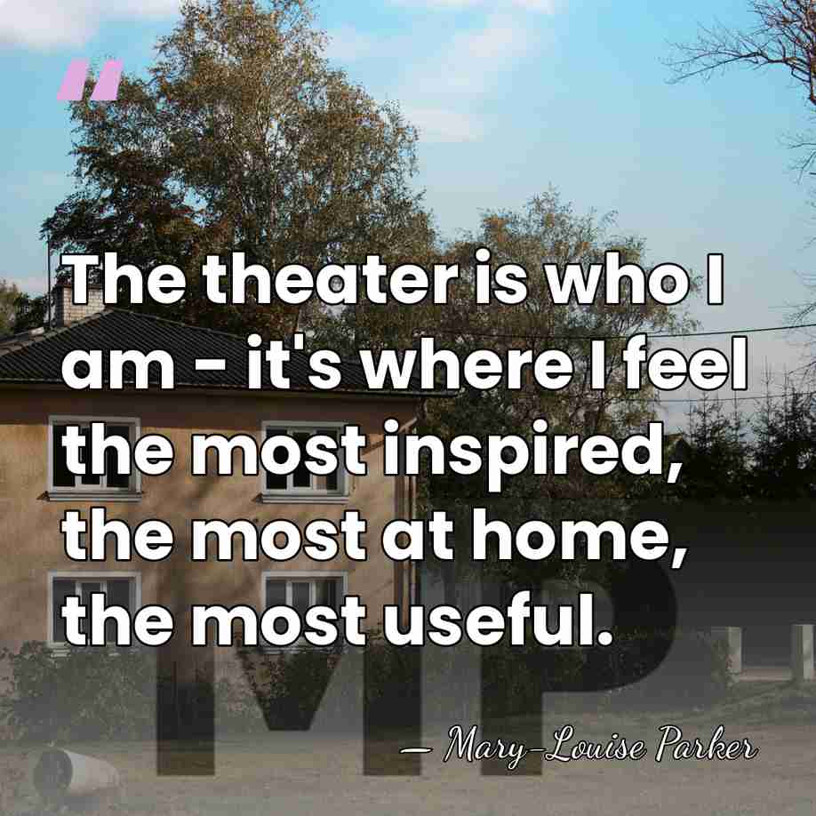 The theater is who I am - it's where I feel the&hellip; - Mary-Louise Parker