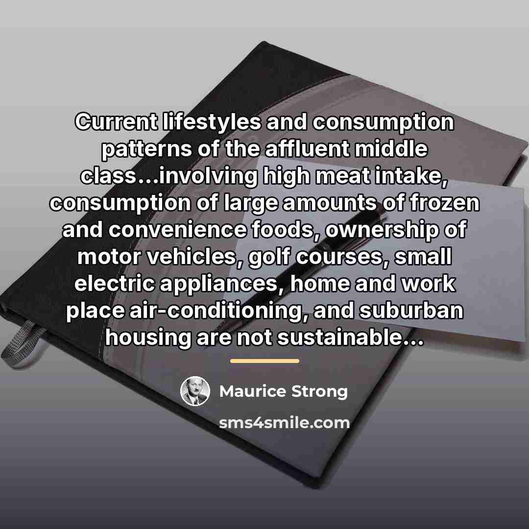 “Current lifestyles and consumption patterns of the affluent middle class…involving…” quote by Maurice Strong