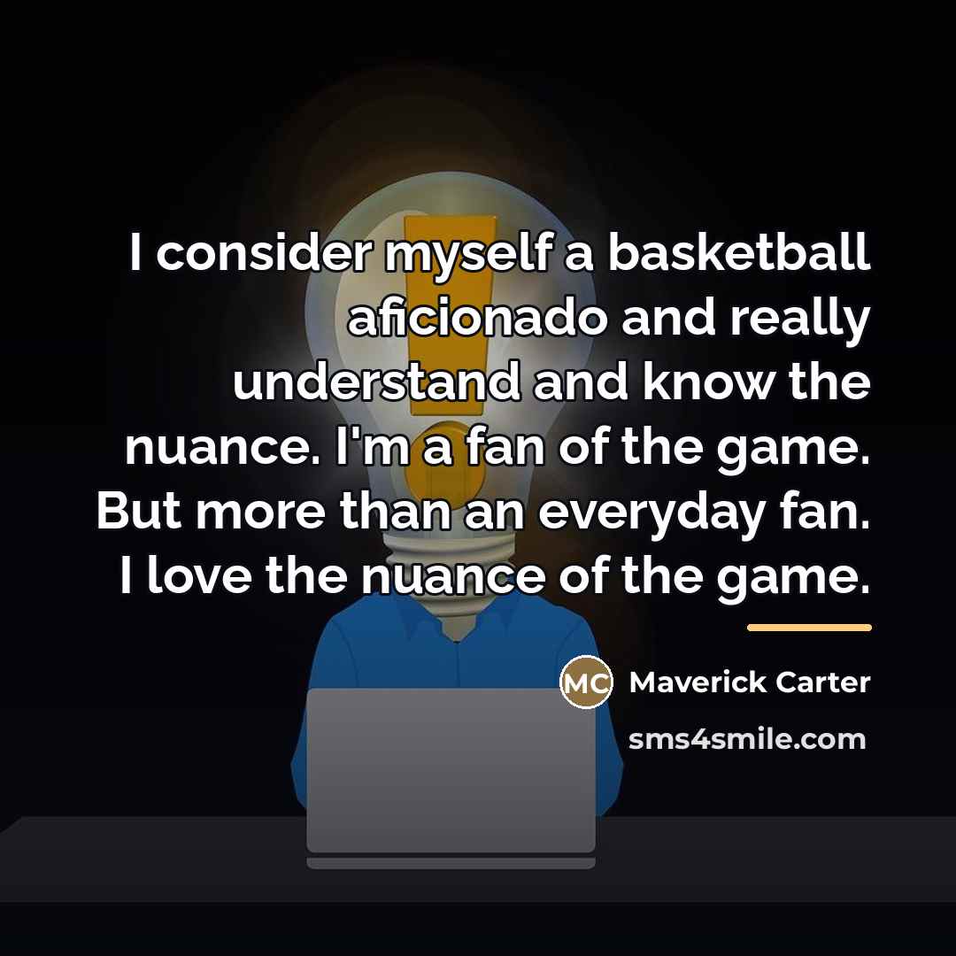“I consider myself a basketball aficionado and really understand and…” quote by Maverick Carter