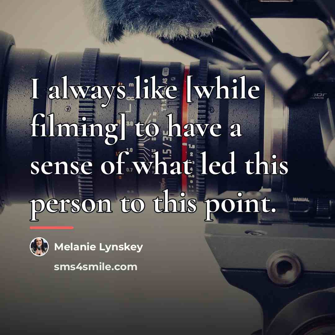 “I always like [while filming] to have a sense of…” quote by Melanie Lynskey