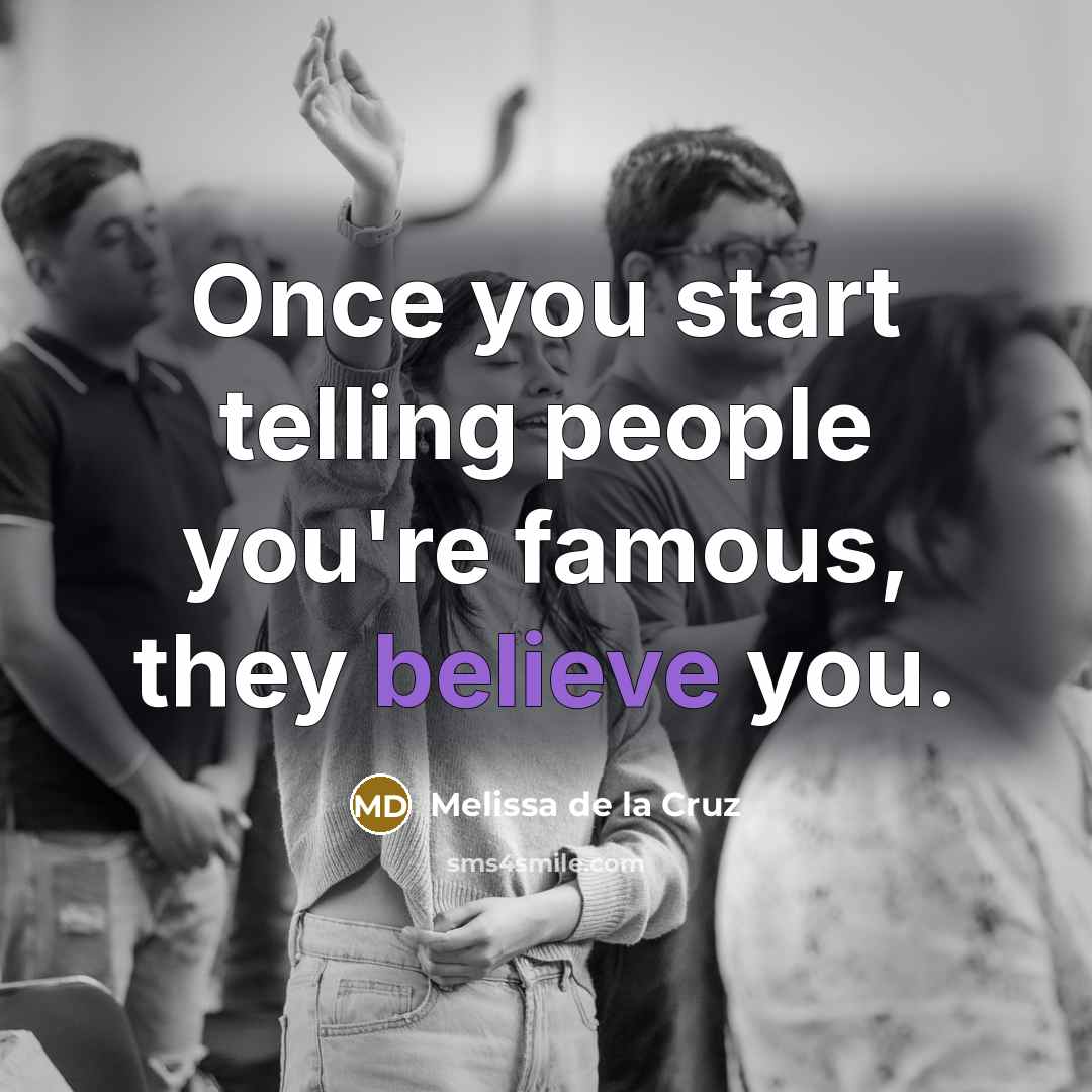 “Once you start telling people you're famous, they believe you.…” quote by Melissa de la Cruz