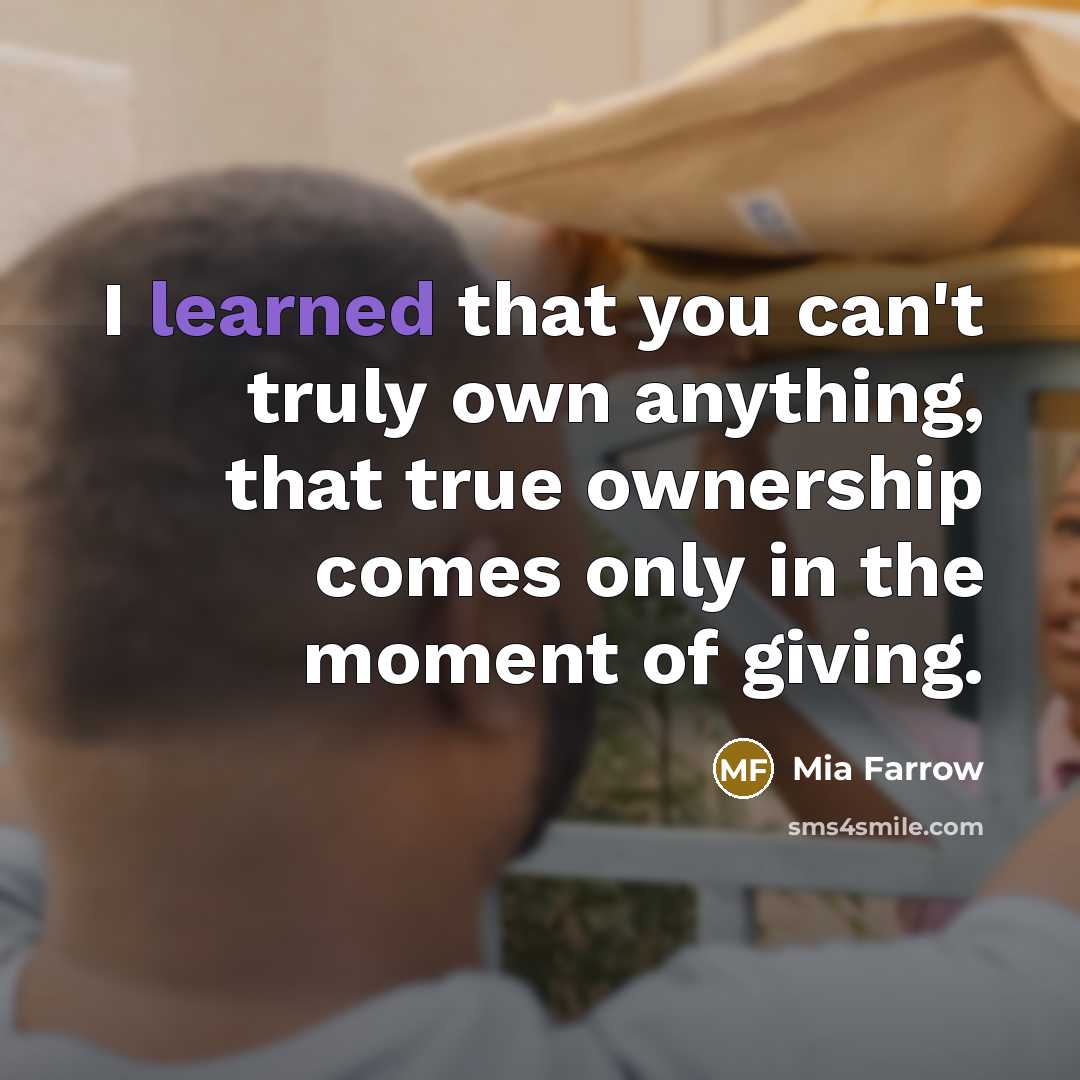 “I learned that you can't truly own anything, that true…” quote by Mia Farrow