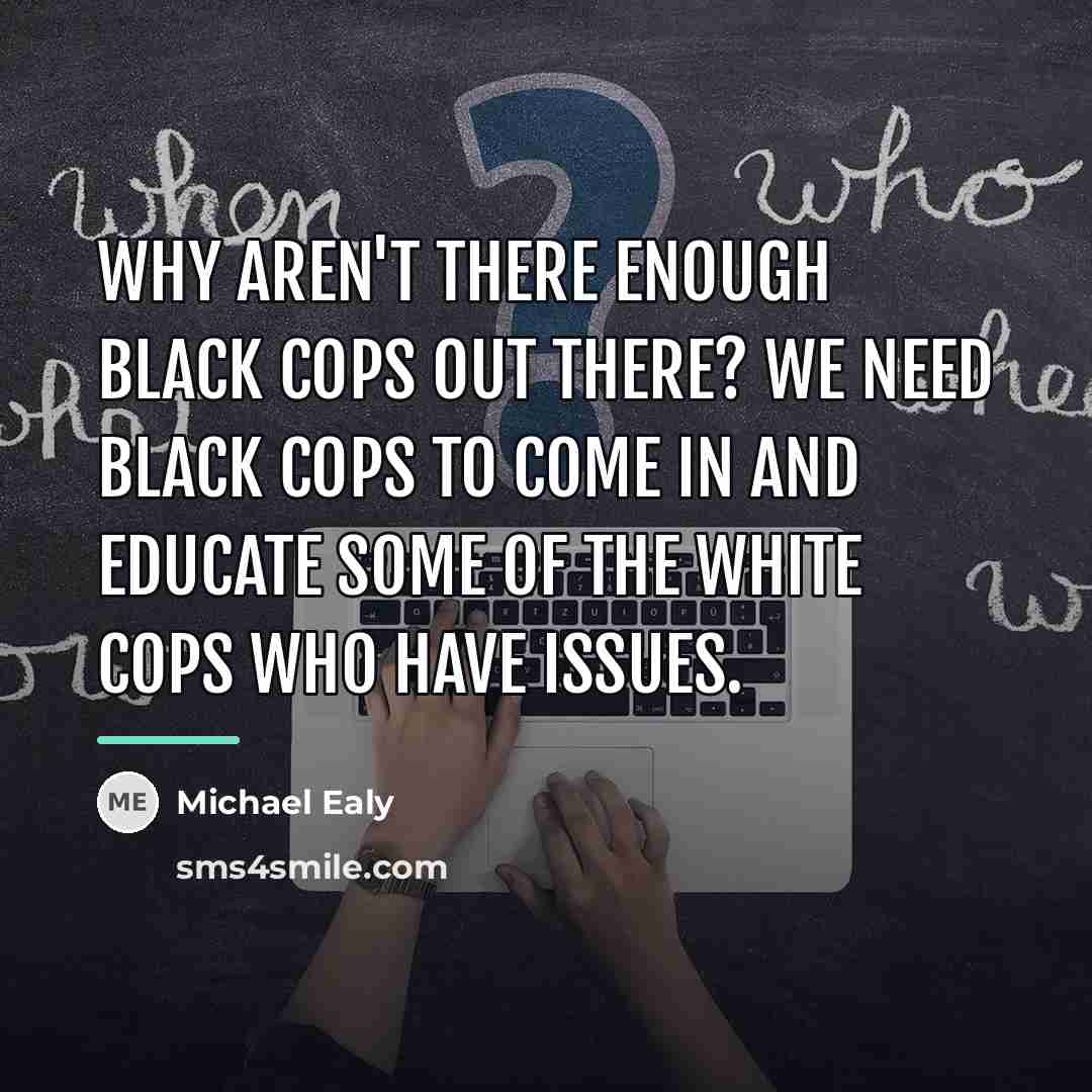 “Why aren't there enough black cops out there? We need…” quote by Michael Ealy