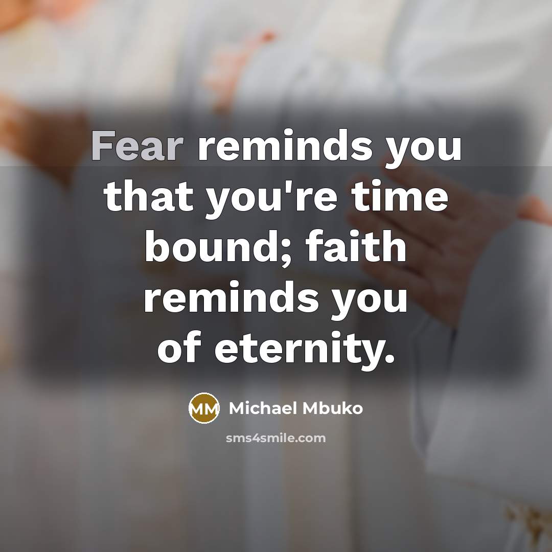 “Fear reminds you that you're time bound; faith reminds you…” quote by Michael Mbuko