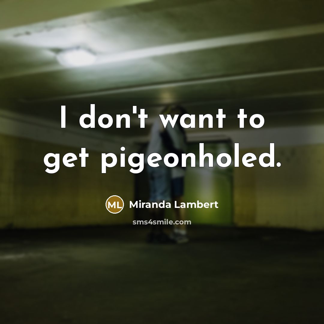 “I don't want to get pigeonholed.…” quote by Miranda Lambert