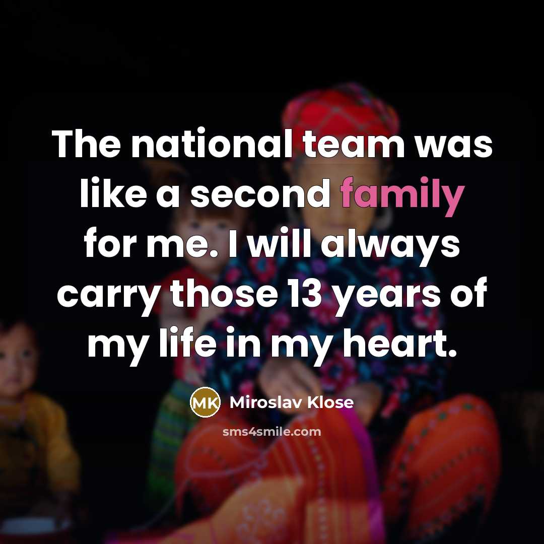 “The national team was like a second family for me.…” quote by Miroslav Klose