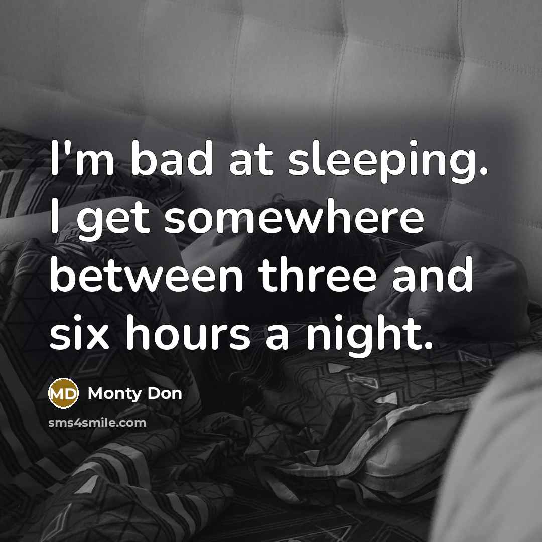 “I'm bad at sleeping. I get somewhere between three and…” quote by Monty Don