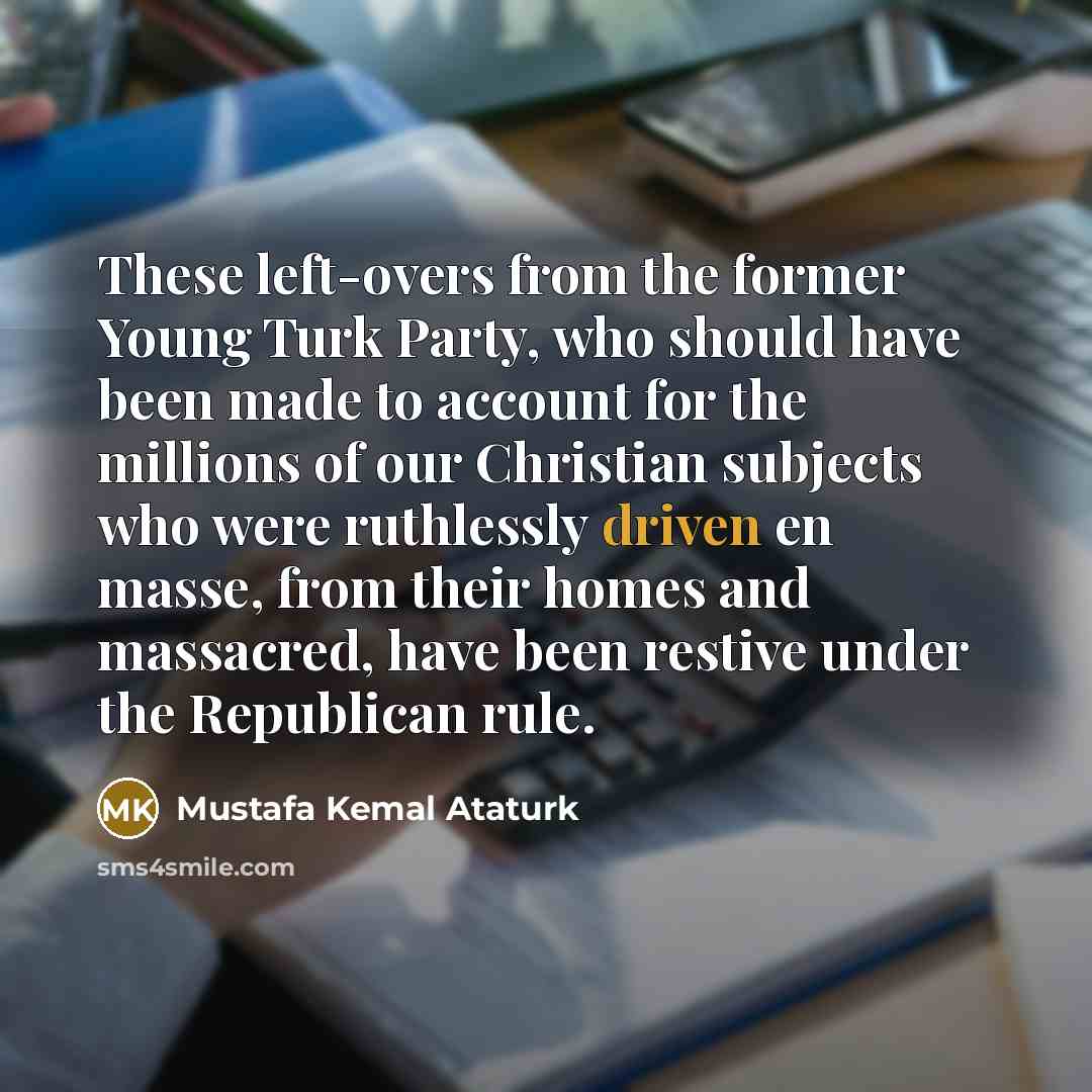 “These left-overs from the former Young Turk Party, who should…” quote by Mustafa Kemal Ataturk