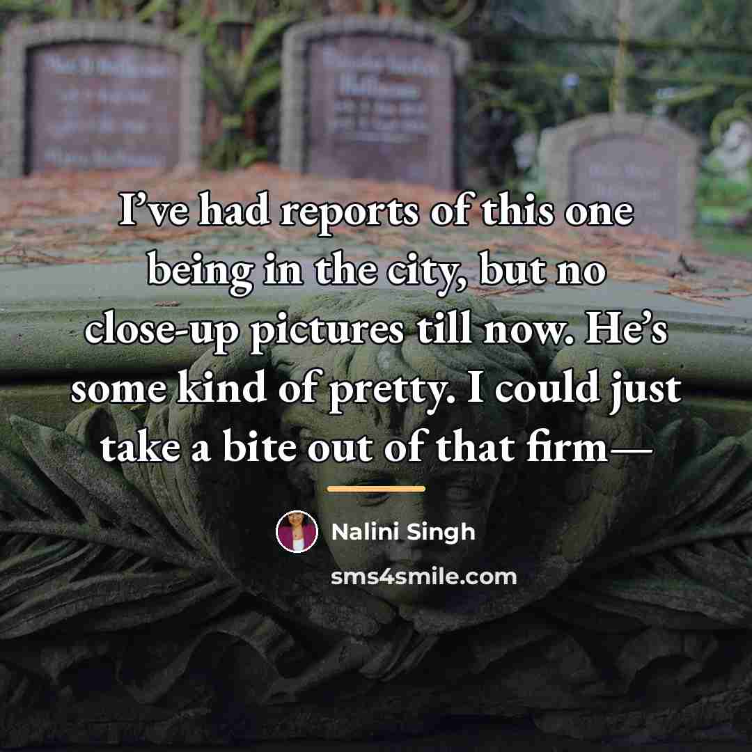 “I’ve had reports of this one being in the city,…” quote by Nalini Singh