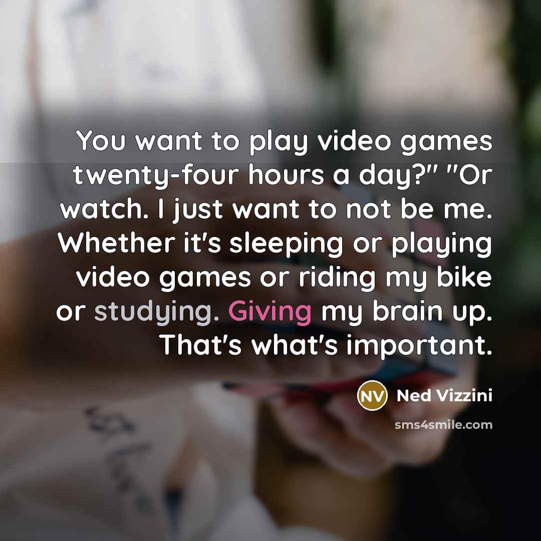 “You want to play video games twenty-four hours a day?"…” quote by Ned Vizzini