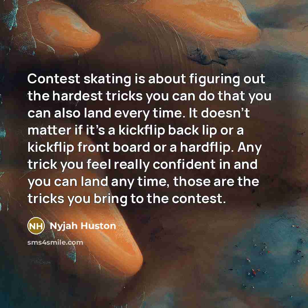 “Contest skating is about figuring out the hardest tricks you…” quote by Nyjah Huston