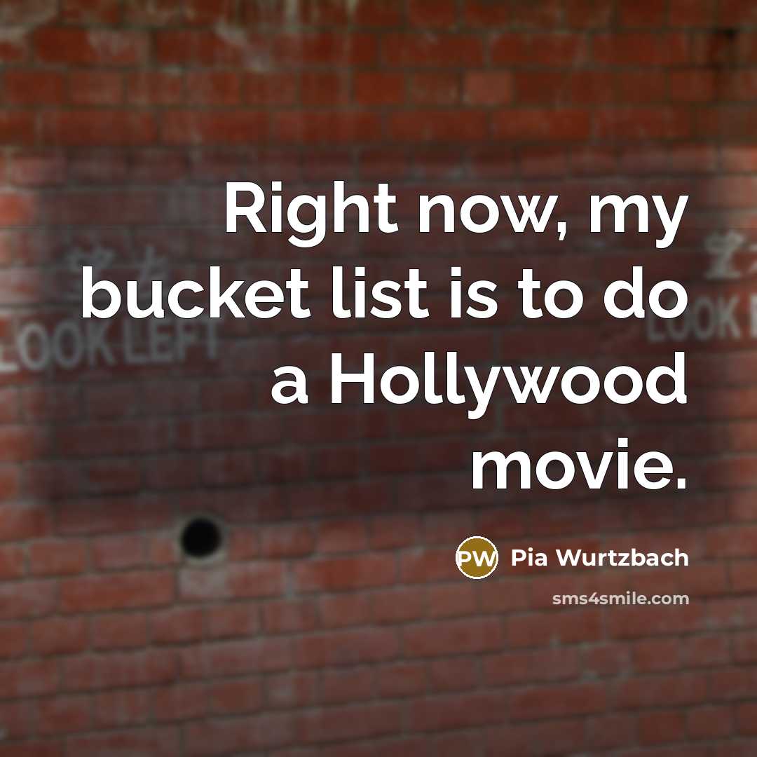 “Right now, my bucket list is to do a Hollywood…” quote by Pia Wurtzbach