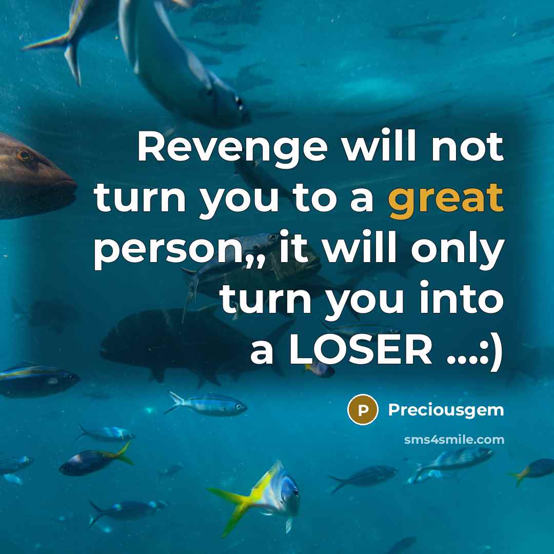 “Revenge will not turn you to a great person,, it will only turn you into a LOSER ...:)” quote by Preciousgem