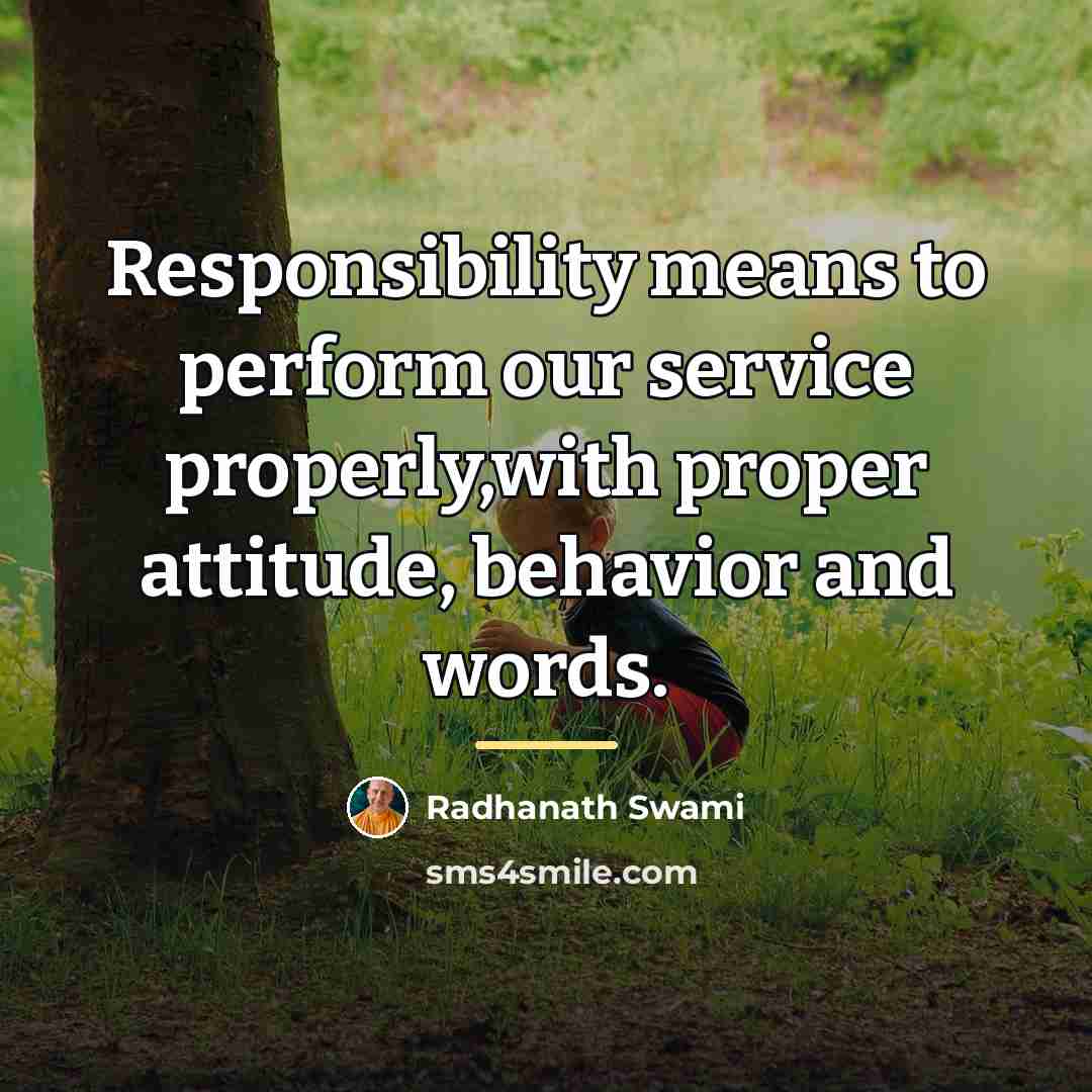 “Responsibility means to perform our service properly,with proper attitude, behavior…” quote by Radhanath Swami