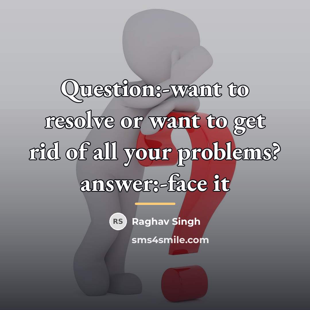 “Question:-want to resolve or want to get rid of all…” quote by Raghav Singh