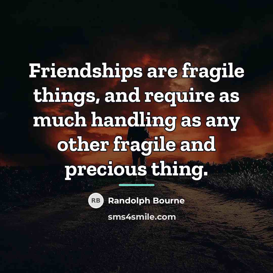 “Friendships are fragile things, and require as much handling as…” quote by Randolph Bourne
