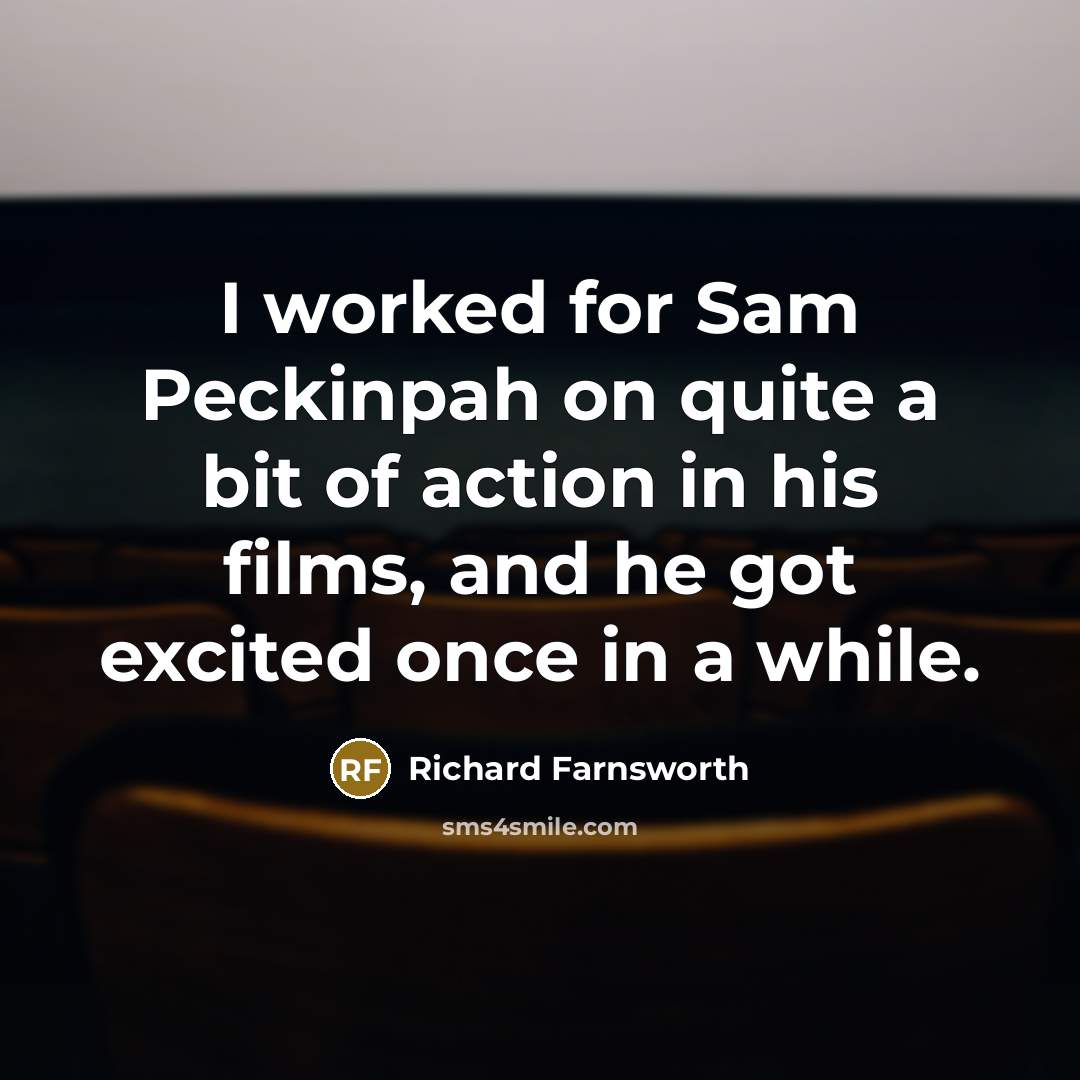 “I worked for Sam Peckinpah on quite a bit of…” quote by Richard Farnsworth