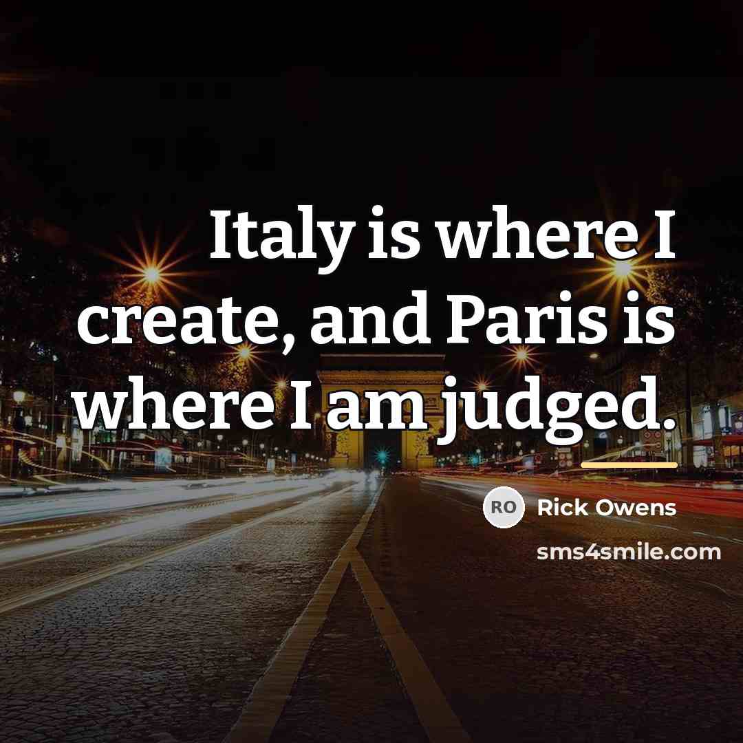 “Italy is where I create, and Paris is where I…” quote by Rick Owens