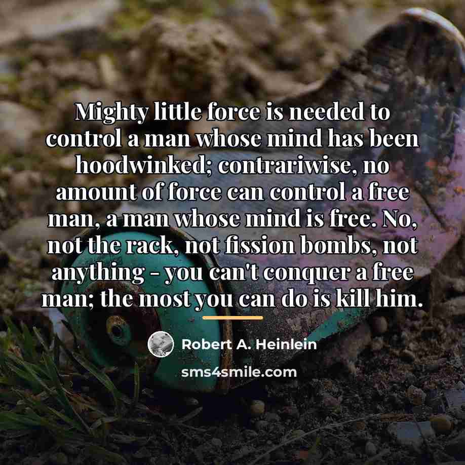 “Mighty little force is needed to control a man whose…” quote by Robert A. Heinlein