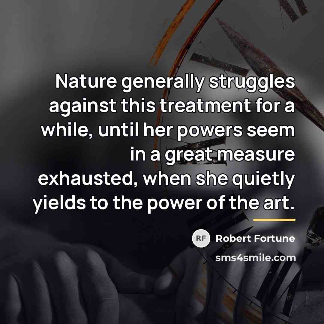 “Nature generally struggles against this treatment for a while, until…” quote by Robert Fortune