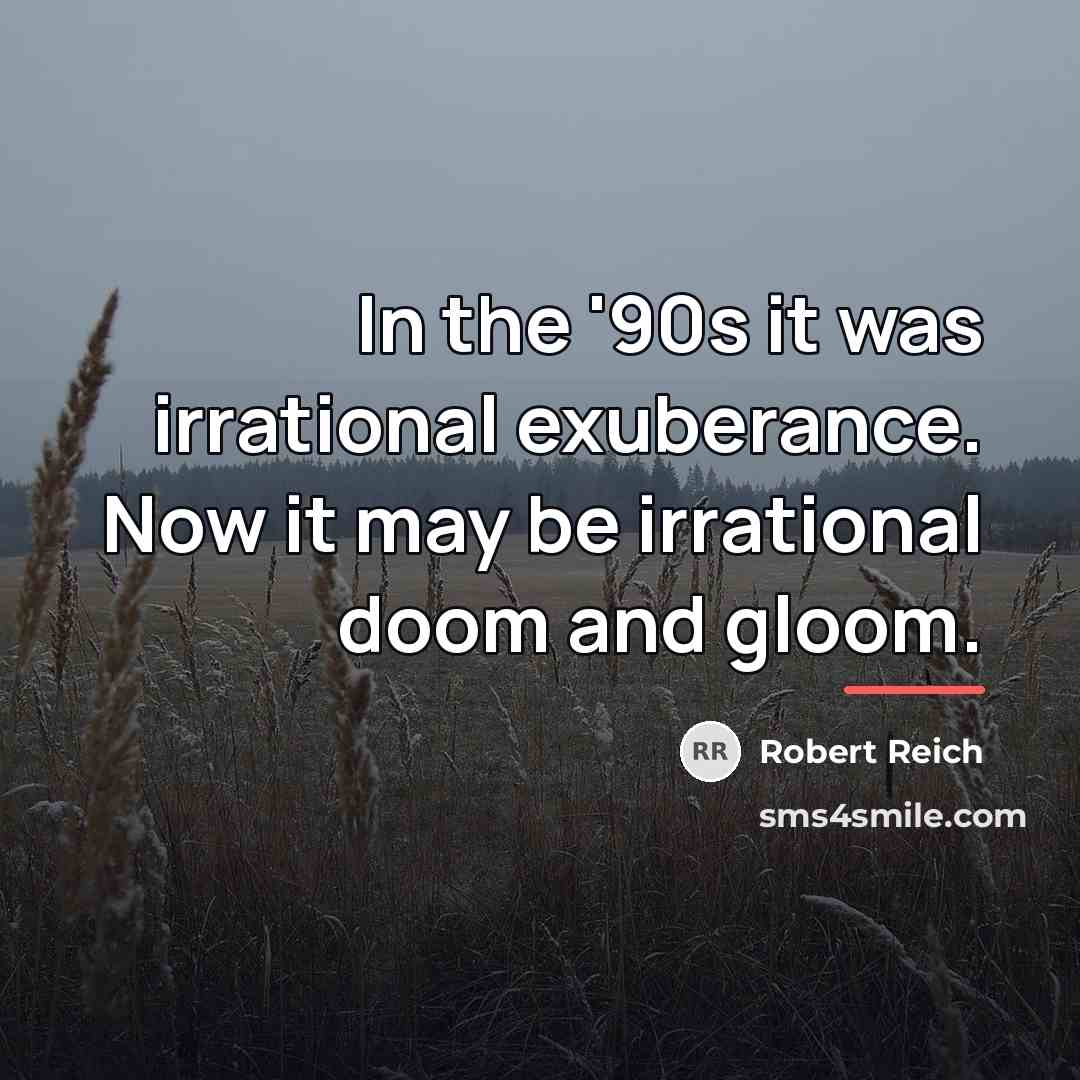 “In the '90s it was irrational exuberance. Now it may…” quote by Robert Reich