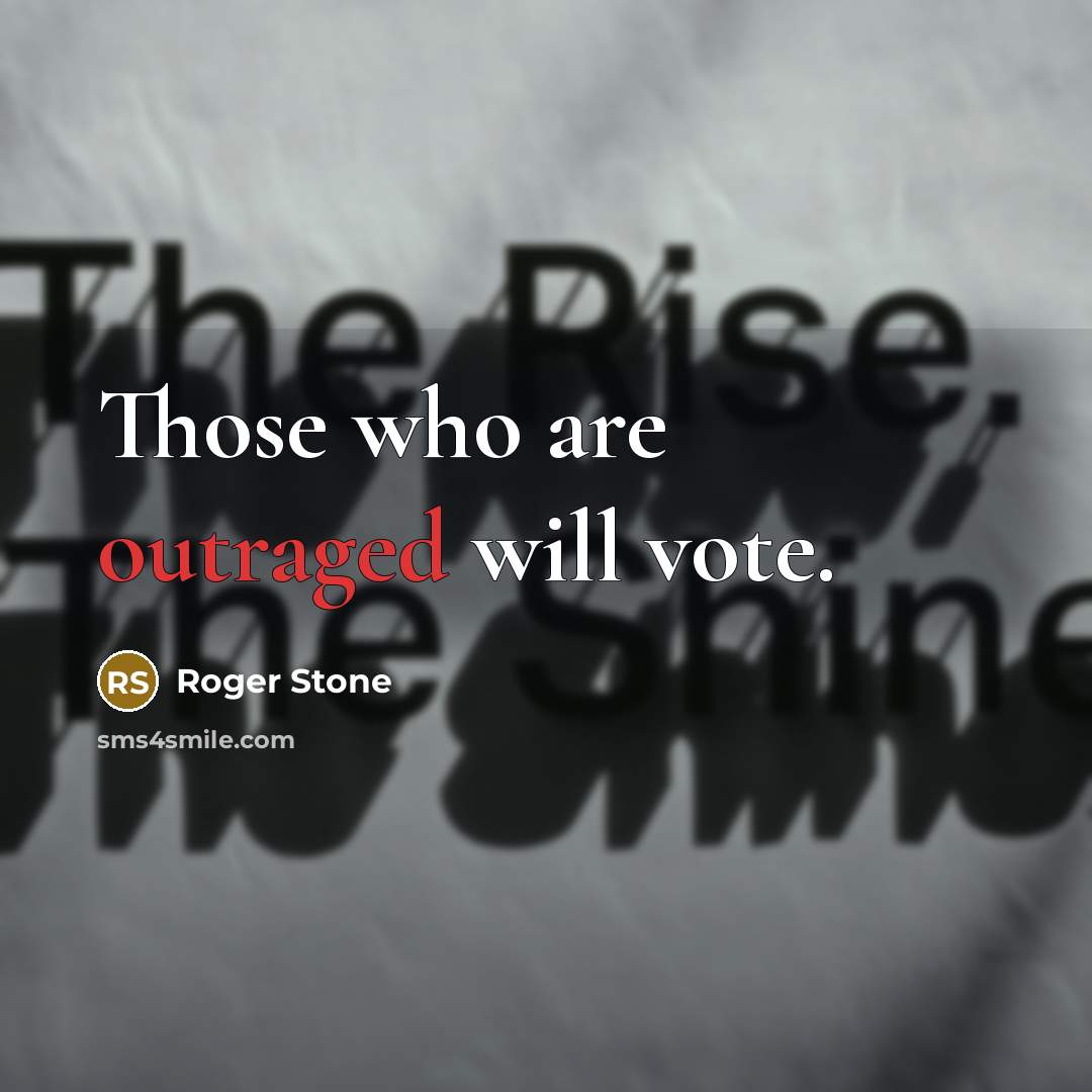 “Those who are outraged will vote.…” quote by Roger Stone