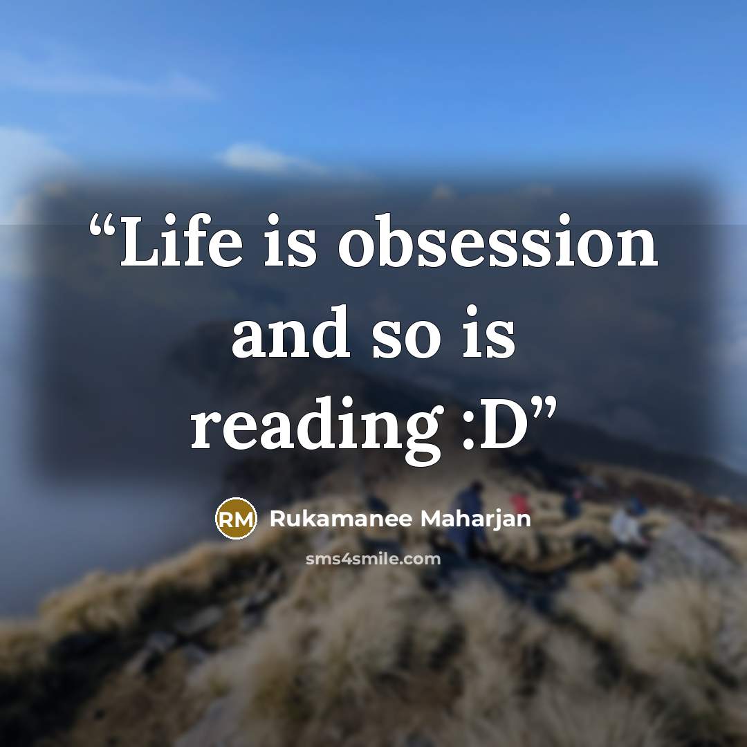 “Life is obsession and so is reading :D” quote by Rukamanee Maharjan