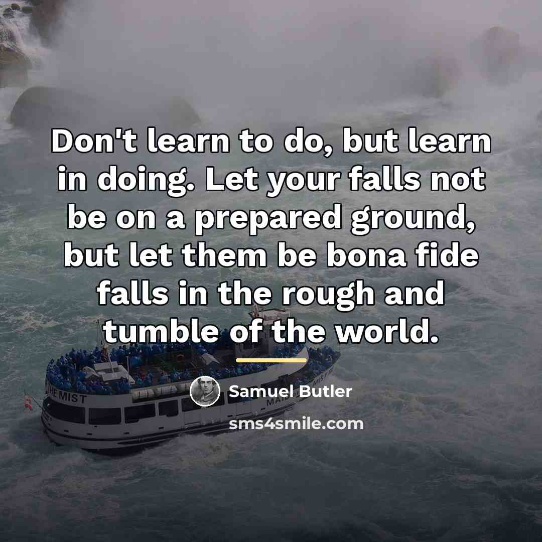 “Don't learn to do, but learn in doing. Let your…” quote by Samuel Butler