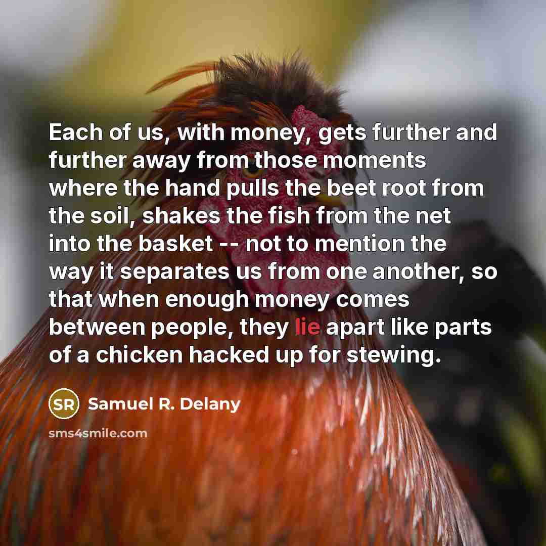 “Each of us, with money, gets further and further away…” quote by Samuel R. Delany
