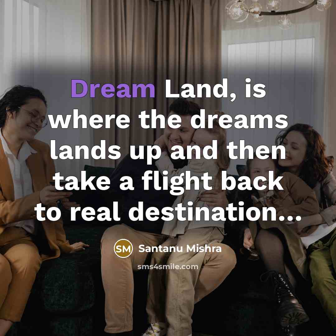 “Dream Land, is where the dreams lands up and then…” quote by Santanu Mishra