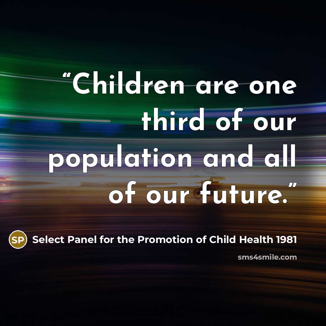 “Children are one third of our population and all of our future.” quote by Select Panel for the Promotion of Child Health 1981