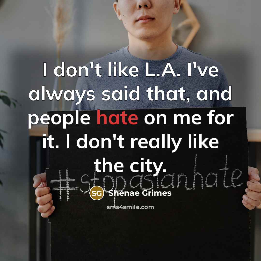 “I don't like L.A. I've always said that, and people…” quote by Shenae Grimes
