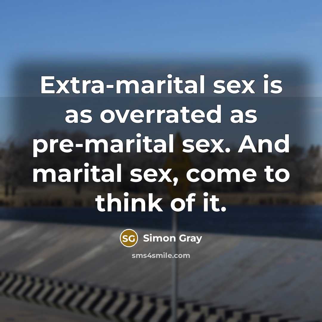 “Extra-marital sex is as overrated as pre-marital sex. And marital…” quote by Simon Gray
