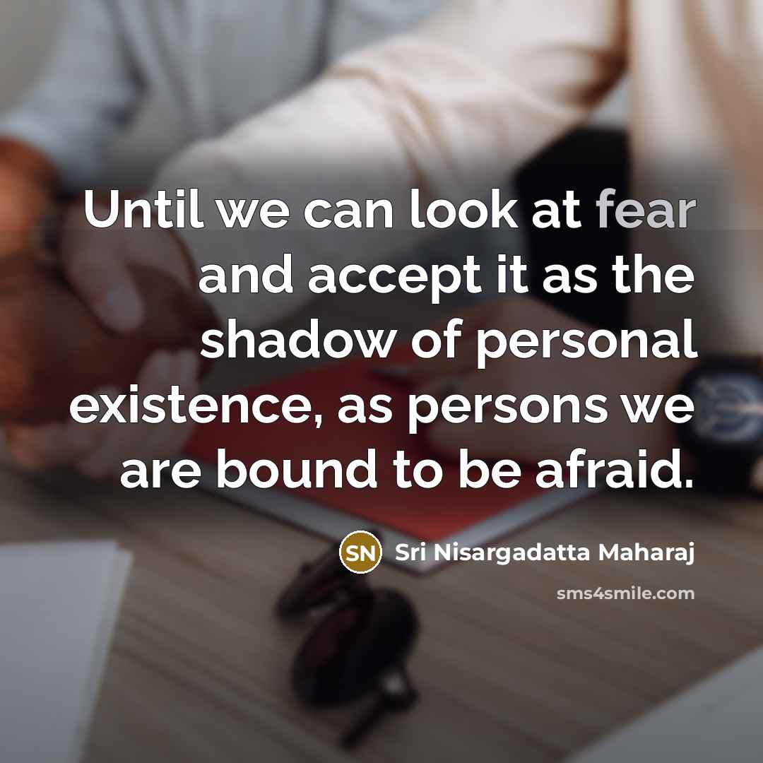 “Until we can look at fear and accept it as…” quote by Sri Nisargadatta Maharaj