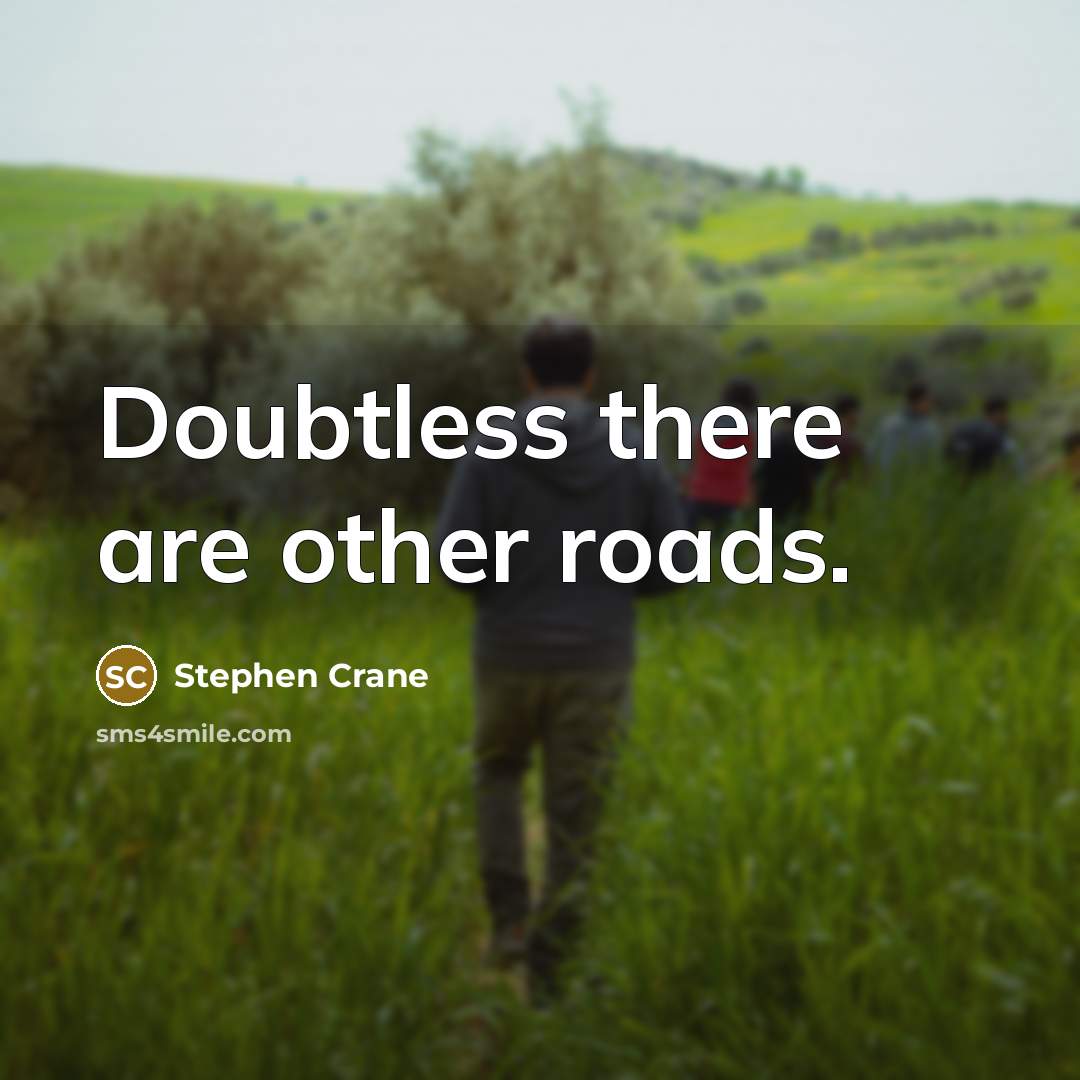 “Doubtless there are other roads.” quote by Stephen Crane