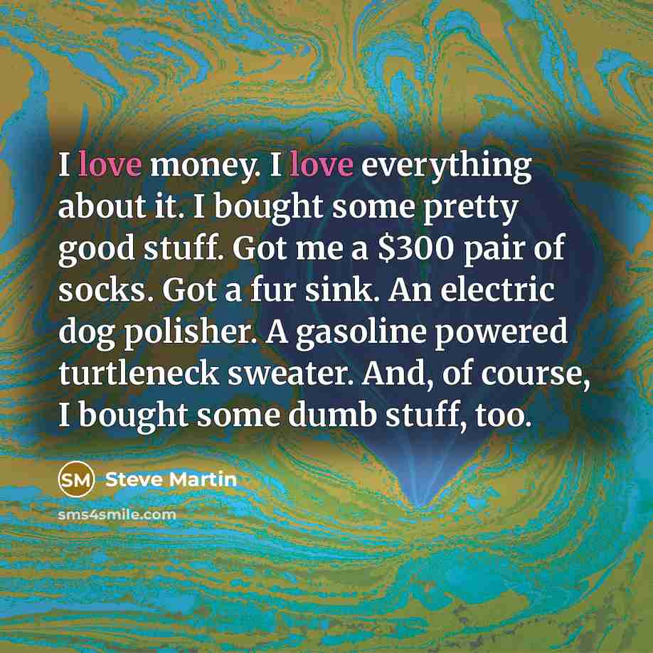 “I love money. I love everything about it. I bought…” quote by Steve Martin