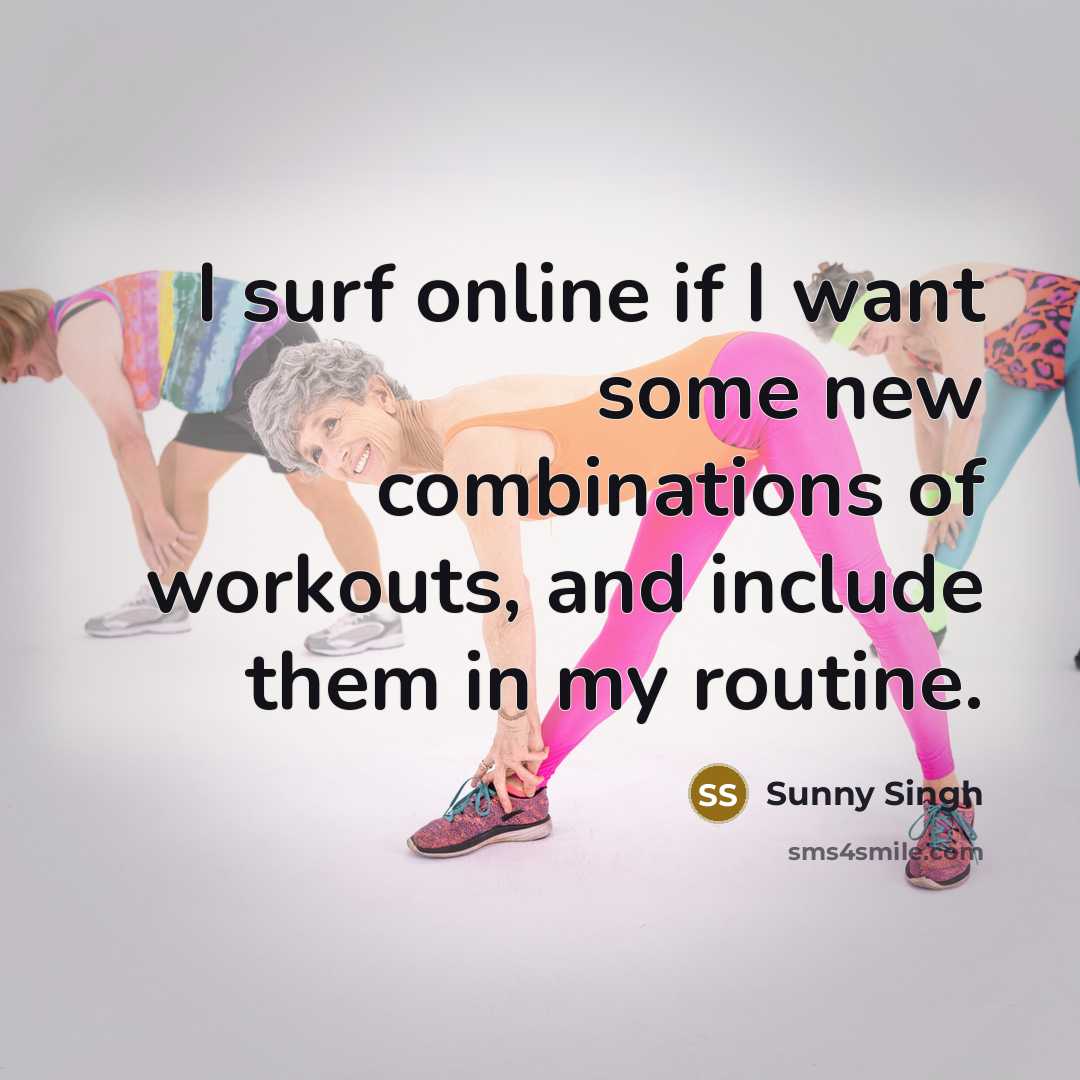 “I surf online if I want some new combinations of workouts, and include them in my routine.” quote by Sunny Singh