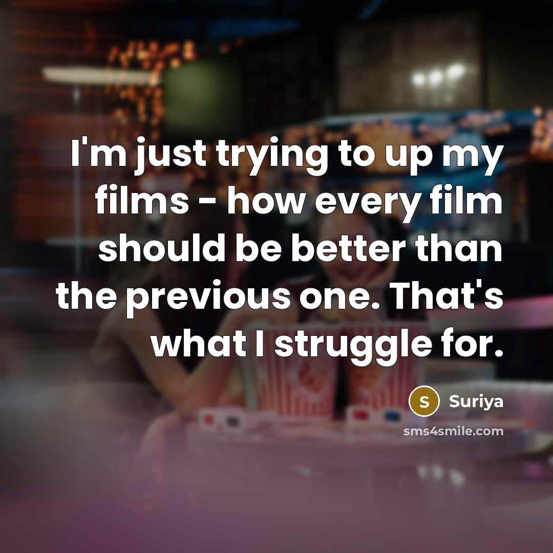 “I'm just trying to up my films - how every…” quote by Suriya