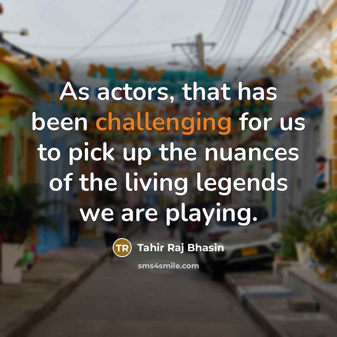 “As actors, that has been challenging for us to pick up the nuances of the living legends we are playing.” quote by Tahir Raj Bhasin