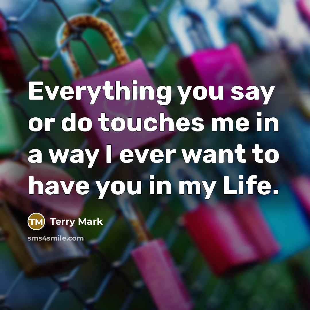 “Everything you say or do touches me in a way…” quote by Terry Mark