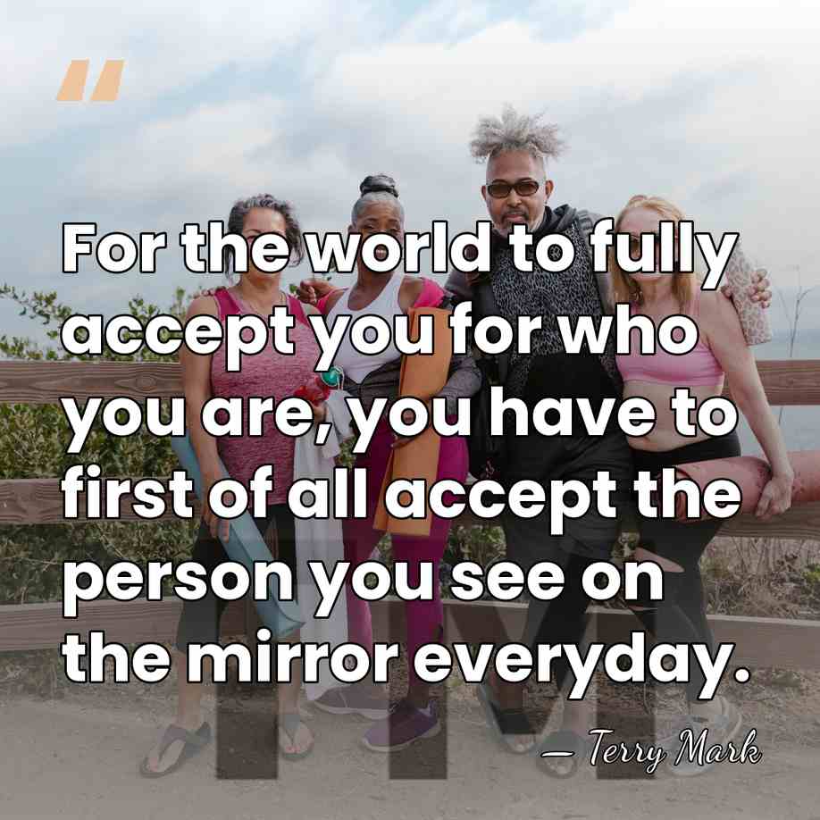 For the world to fully accept you for who you are, you&hellip; - Terry Mark